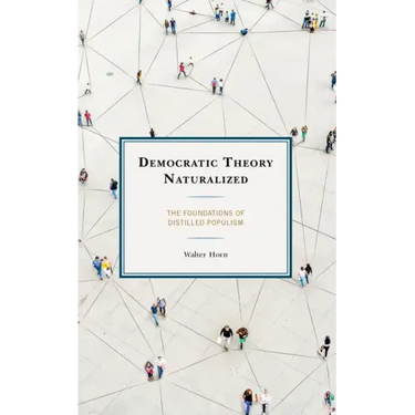 Democratic Theory Naturalized: The Foundations of Distilled Populism