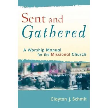 Sent and Gathered: A Worship Manual for the Missional Church