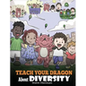 Teach Your Dragon About Diversity: Train Your Dragon To Respect Diversity. A Cute Children Story To Teach Kids About Diversity and Differences.