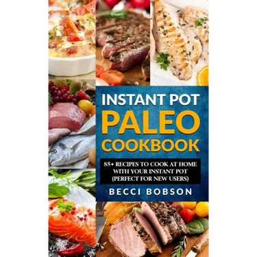 Instant Pot Paleo Cookbook: 85+ Recipes to Cook at Home with Your Instant Pot