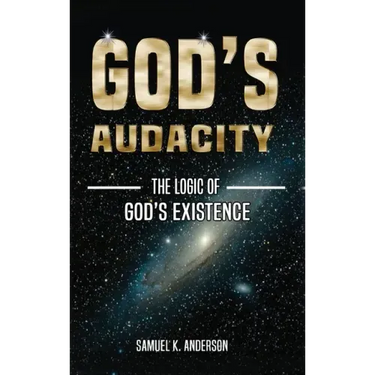 God's Audacity: The Logic of GOD'S EXISTENCE