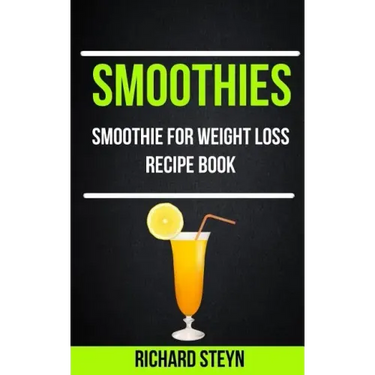Smoothies: Smoothie For Weight Loss Recipe Book