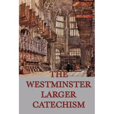 The Westminster Larger Catechism