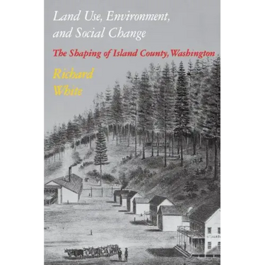 Land Use, Environment, and Social Change: The Shaping of Island County, Washington