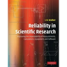 Reliability in Scientific Research: Improving the Dependability of Measurements, Calculations, Equipment, and Software