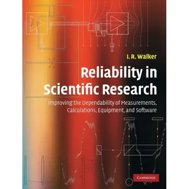 Reliability in Scientific Research: Improving the Dependability of Measurements, Calculations, Equipment, and Software