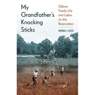 My Grandfather's Knocking Sticks: Ojibwe Family Life and Labor on the Reservation