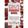 How To Write A Romance Novel: Getting It Written and Getting It Published
