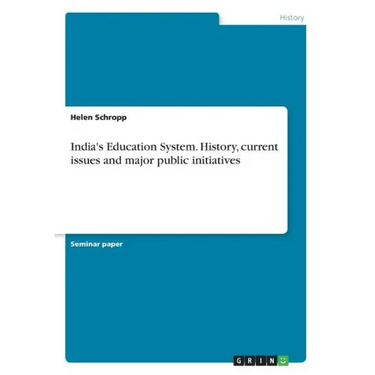 India's Education System. History, current issues and major public initiatives