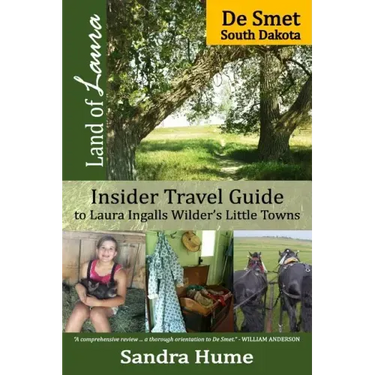 Land of Laura: De Smet: Insider Travel Guide to Laura Ingalls Wilder's Little Towns