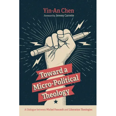 Toward a Micro-Political Theology: A Dialogue Between Michel Foucault and Liberation Theologies