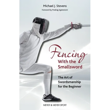Fencing with the Smallsword: The Art of Swordmanship for the Beginner