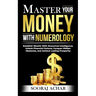 Master Your MONEY With Numerology: Establish Wealth With Numerical Intelligence, Unlock Financial Fortune, Conquer Hidden Obstacles, and Achieve Lasti