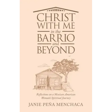 Christ with Me in the Barrio and Beyond: Reflections on a Mexican American Woman's Spiritual Journey