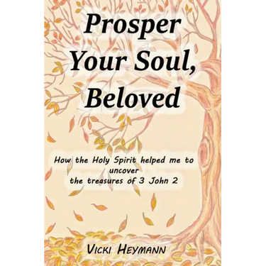 Prosper Your Soul, Beloved: How the Holy Spirit Helped Me to Uncover the Treasures of 3 John 2