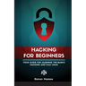 Ethical Hacking for Beginners: A Step by Step Guide for you to Learn the Fundamentals of CyberSecurity and Hacking