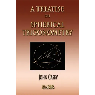 A Treatise On Spherical Trigonometry - Its Application To Geodesy And Astronomy