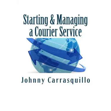 Starting and Managing a Courier Service: A Step by Step Approach to Starting and Managing a Successful Courier Service
