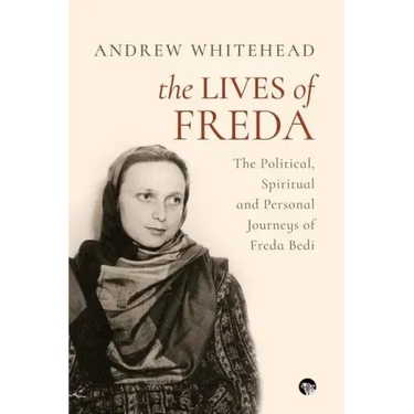 The Lives of Freda: The Political, Spiritual and Personal Journeys of Freda Bedi
