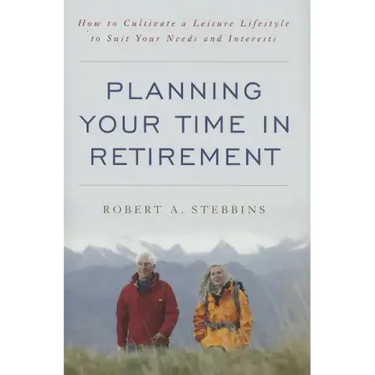Planning Your Time in Retirement: How to Cultivate a Leisure Lifestyle to Suit Your Needs and Interests