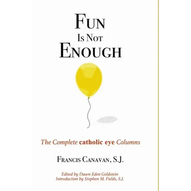 Fun is Not Enough: The Complete 'Catholic Eye' Columns