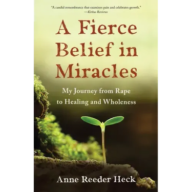 A Fierce Belief in Miracles: My Journey from Rape to Healing and Wholeness