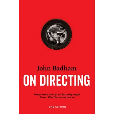 John Badham on Directing - 2nd Edition: Notes from the Set of Saturday Night Fever, War Games, and More