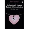 An Emotionally Focused Guide to Relationship Loss: Life After Love