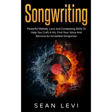 Songwriting: Powerful Melody, Lyric & Composing Skills to Help You Craft a Hit