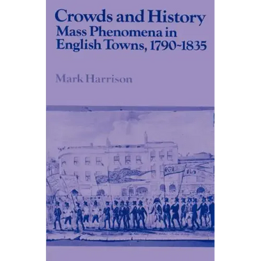 Crowds and History: Mass Phenomena in English Towns, 1790 1835