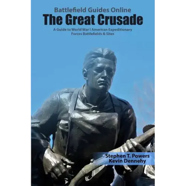 The Great Crusade: A Guide to World War I American Expeditionary Forces Battlefields & Sites