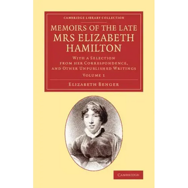 Memoirs of the Late Mrs Elizabeth Hamilton: Volume 1: With a Selection from Her Correspondence, and Other Unpublished Writings