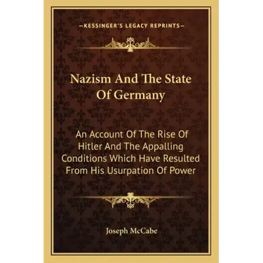 Nazism and the State of Germany: An Account of the Rise of Hitler and the Appalling Conditions Which Have Resulted from His Usurpation of Power