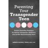 Parenting Your Transgender Teen: Positive Parenting Strategies for Raising Transgender, Nonbinary, and Gender Nonconforming Teens