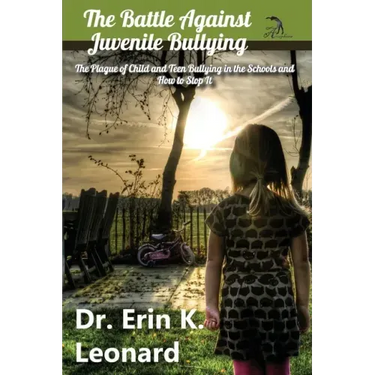 The Battle against Juvenile Bullying: The Plague of Child and Teen Bullying in the Schools and How to Stop It