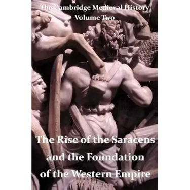 The Cambridge Medieval History vol 2 - The Rise of the Saracens and the Foundation of the Western Empire