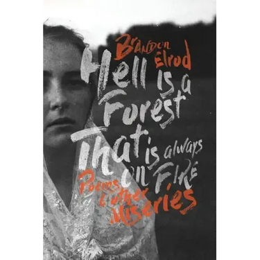 Hell Is a Forest That Is Always on Fire: Poems & Other Miseries