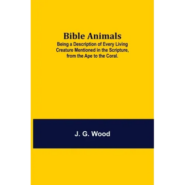 Bible Animals; Being a Description of Every Living Creature Mentioned in the Scripture, from the Ape to the Coral.