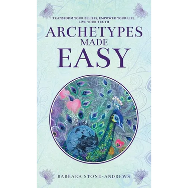 Archetypes Made Easy: Transform Your Beliefs, Empower Your Life, Live Your Truth