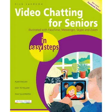 Video Chatting for Seniors in Easy Steps: Video Call and Chat Using Facetime, Facebook Messenger, Facebook Portal, Skype and Zoom