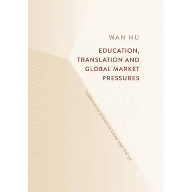 Education, Translation and Global Market Pressures: Curriculum Design in China and the UK
