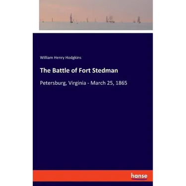 The Battle of Fort Stedman: Petersburg, Virginia - March 25, 1865