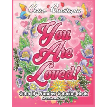 Color By Number Coloring Book For Adults and Teens: You Are Loved!: Large Print Flowers, Hearts And Short Inspirational Quotes about Love