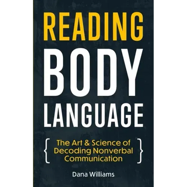 Reading Body Language: The Art & Science of Decoding Nonverbal Communication