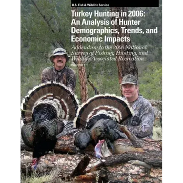 Turkey Hunting in 2006: An Analysis of Hunter Demographics, Trends, and Economic Impacts
