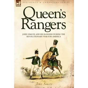 Queen's Rangers: John Simcoe and His Rangers During the Revolutionary War for America