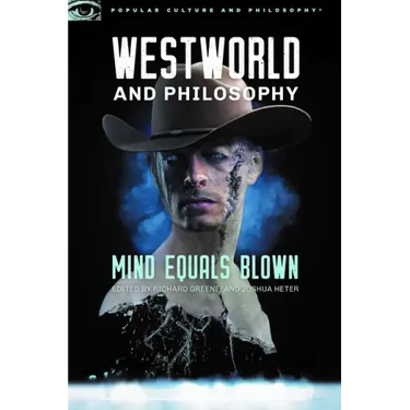 Westworld and Philosophy: Mind Equals Blown