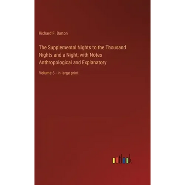 The Supplemental Nights to the Thousand Nights and a Night; with Notes Anthropological and Explanatory: Volume 6 - in large print