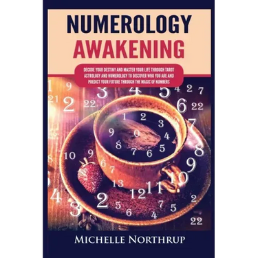 Numerology Awakening: Decode Your Destiny and Master Your Life through Tarot, Astrology and Numerology to Discover Who You Are and Predict Y