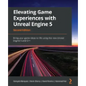Elevating Game Experiences with Unreal Engine 5 - Second Edition: Bring your game ideas to life using the new Unreal Engine 5 and C++